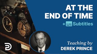 At The End Of Time | The Foundations for Christian Living 8 | Derek Prince