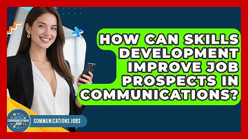 How Can Skills Development Improve Job Prospects in Communications? - Communications Jobs