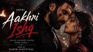 Aakhri Ishq (Slowed + Reverb) | Jubin Nautial | Dhurandhar The revenge | undefined emotions