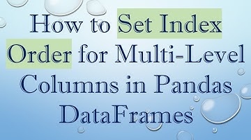 How to Set Index Order for Multi-Level Columns in Pandas DataFrames