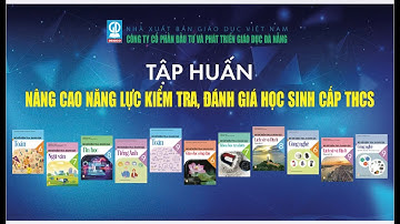TẬP HUẤN NÂNG CAO NĂNG LỰC KIỂM TRA, ĐÁNH GIÁ CẤP THCS