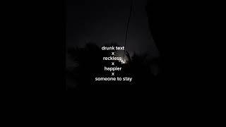 drunk text x reckless x happier x someone to stay
