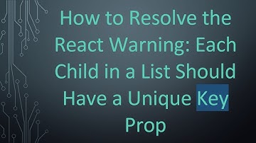How to Resolve the React Warning: Each Child in a List Should Have a Unique Key Prop