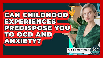 Can Childhood Experiences Predispose You To OCD And Anxiety? - OCD Support Space