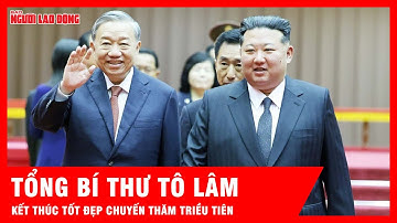 Tổng Bí thư Tô Lâm kết thúc tốt đẹp chuyến thăm Triều Tiên | Tin tức