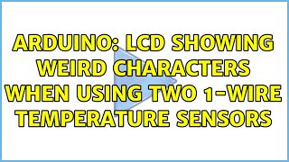 Arduino: LCD showing weird characters when using two 1-wire temperature sensors