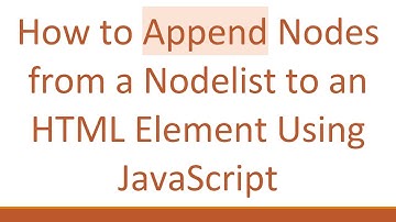 How to Append Nodes from a Nodelist to an HTML Element Using JavaScript