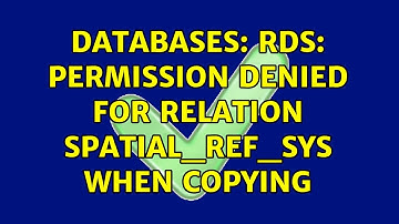 Databases: RDS: permission denied for relation spatial_ref_sys when copying