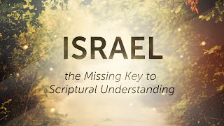 Israel: The Missing Key to Scriptural Understanding Week 4