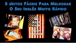 5 Jeitos Fáceis Para Melhorar O Seu Inglês Muito Rápido