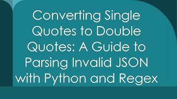 Converting Single Quotes to Double Quotes: A Guide to Parsing Invalid JSON with Python and Regex