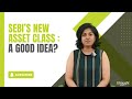 SEBI’s New Asset Class : A Good Idea? | ithought Advisory
