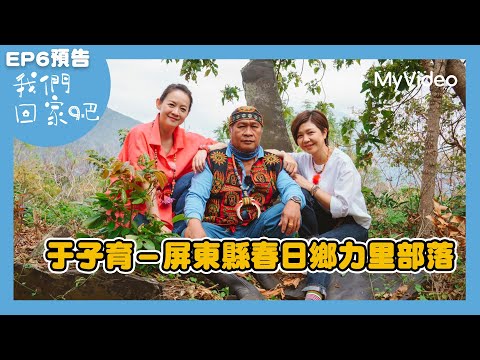 《我們回家吧2》EP6預告  于子育－屏東縣春日鄉力里部落｜MyVideo獨家線上首播