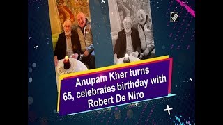 Anupam Kher turns 65, celebrates birthday with Robert De Niro