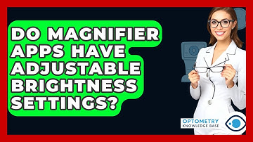 Do Magnifier Apps Have Adjustable Brightness Settings? - Optometry Knowledge Base