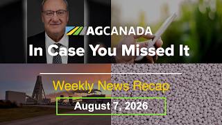 AgCanadaTV: Your Agriculture News Recap for August 7 2026 #icymi