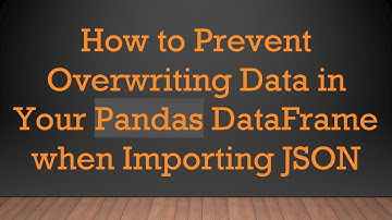 How to Prevent Overwriting Data in Your Pandas DataFrame when Importing JSON