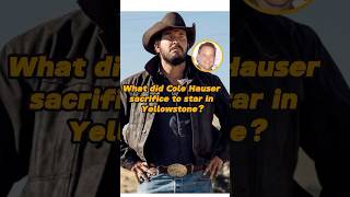 No one realizes the extent of the sacrifices Cole Hauser made to play in Yellowstone;