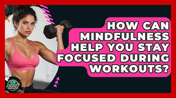 How Can Mindfulness Help You Stay Focused During Workouts? - High Energy Training Hub