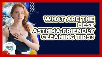 What Are The Best Asthma-friendly Cleaning Tips? - Everyday Asthma Tips