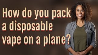 How do you pack a disposable vape on a plane? How Do You Pack A Vape On A Plane
