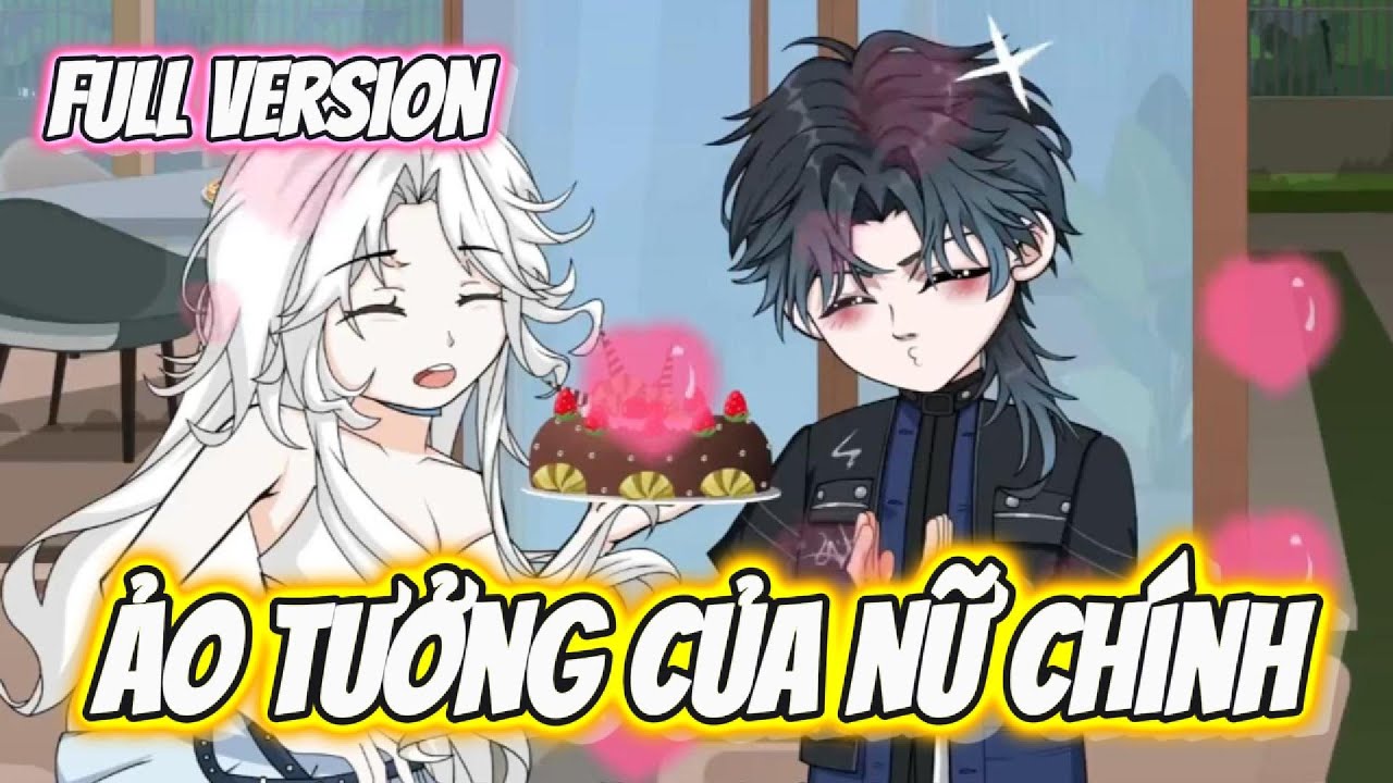FULL Version | Ảo Tưởng Của Nữ Chính | Hay Vietsub