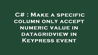 C# : Make a specific column only accept numeric value in datagridview in Keypress event
