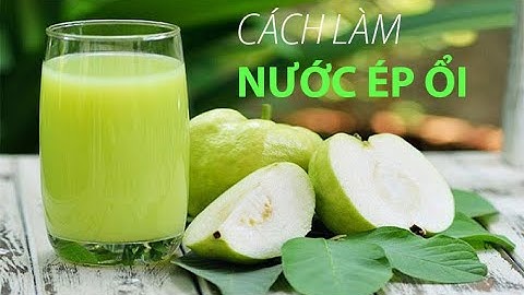 Hướng dẫn Cách làm nước ép ổi ngon tại nhà, tốt cho sức khỏe