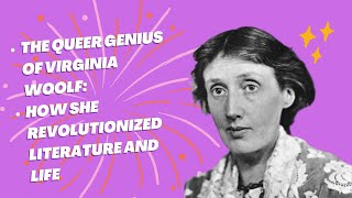 The Queer Genius of Virginia Woolf: How She Revolutionized Literature and Life