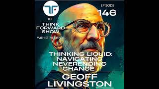 Thinking Liquid: Navigating Neverending Change w/ Geoff Livingston | Think Forward Show 144