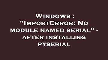 Windows : "ImportError: No module named serial" - after installing pyserial