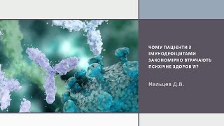 Мальцев Д В. Чому пацієнти з імунодефіцитами закономірно втрачають психічне здоров&#39;я?