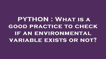 PYTHON : What is a good practice to check if an environmental variable exists or not?