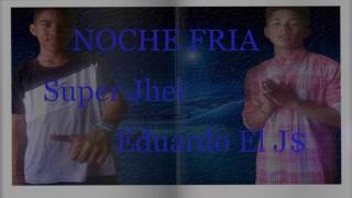 Noche Fria Super Jhei Ft. Eduardo El J$ Cover - Video Liric