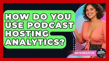 How Do You Use Podcast Hosting Analytics? - Modern Podcaster Hub