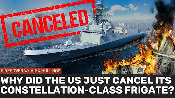 Why did the US cancel its new Constellation-class frigate?