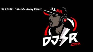 Take Me Away Remix - DJ RN SR