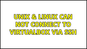 Unix & Linux: Can not connect to VirtualBox via SSH (2 Solutions!!)