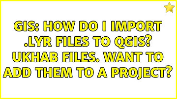 GIS: How do I import .lyr files to QGIS? ukhab files. want to add them to a project?