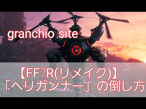 【FF7R(リメイク)】：「ヘリガンナー」の倒し方