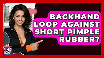 Backhand Loop Against Short Pimple Rubber? - Ping Pong Prodigy