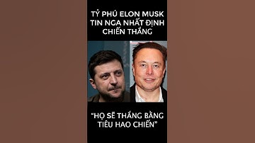 Tỷ phú Elon Musk tin vào cách Nga sẽ giành chiến thắng ở Ukraine