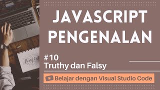 [Belajar dengan VSCode] Pengenalan JavaScript #10 `truthy` dan `falsy` dalam JavaScript