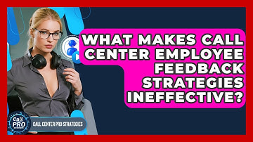 What Makes Call Center Employee Feedback Strategies Ineffective? - Call Center Pro Strategies