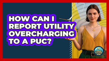 How Can I Report Utility Overcharging To A PUC? - Your Utilities Hub