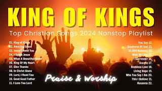 Top Christian Songs 2024 Nonstop Playlist 🙏 Praise And Worship Songs ✝ King Of Kings, Amazing Grace