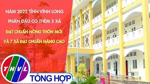 Năm 2022 tỉnh Vĩnh Long phấn đấu có thêm 5 xã đạt chuẩn nông thôn mới và 7 xã đạt chuẩn nâng cao