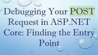 Debugging Your POST Request in ASP.NET Core: Finding the Entry Point