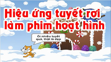 Scratch #7 - Tạo hiệu ứng tuyết rơi, khung cảnh hoạt hình bằng scratch