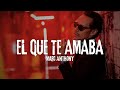 Marc Anthony  - EL QUE TE AMABA (Letra)
